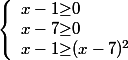 $\left \lbrace \begin{array}{r @{ \geq } l} x-1 & 0 \\ x-7 & 0 \\ x-1 & (x-7)^{2} \end{array} \right.